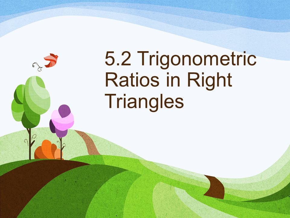 5.2 Trigonometric Ratios in Right Triangles