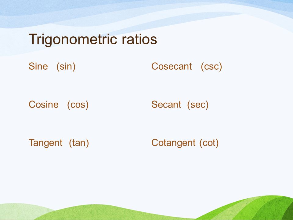 Trigonometric ratios Sine (sin) Cosine (cos) Tangent (tan) Cosecant (csc) Secant (sec) Cotangent (cot)