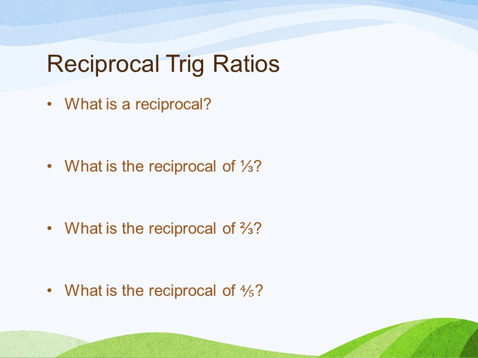 Reciprocal Trig Ratios What is a reciprocal. What is the reciprocal of ⅓.