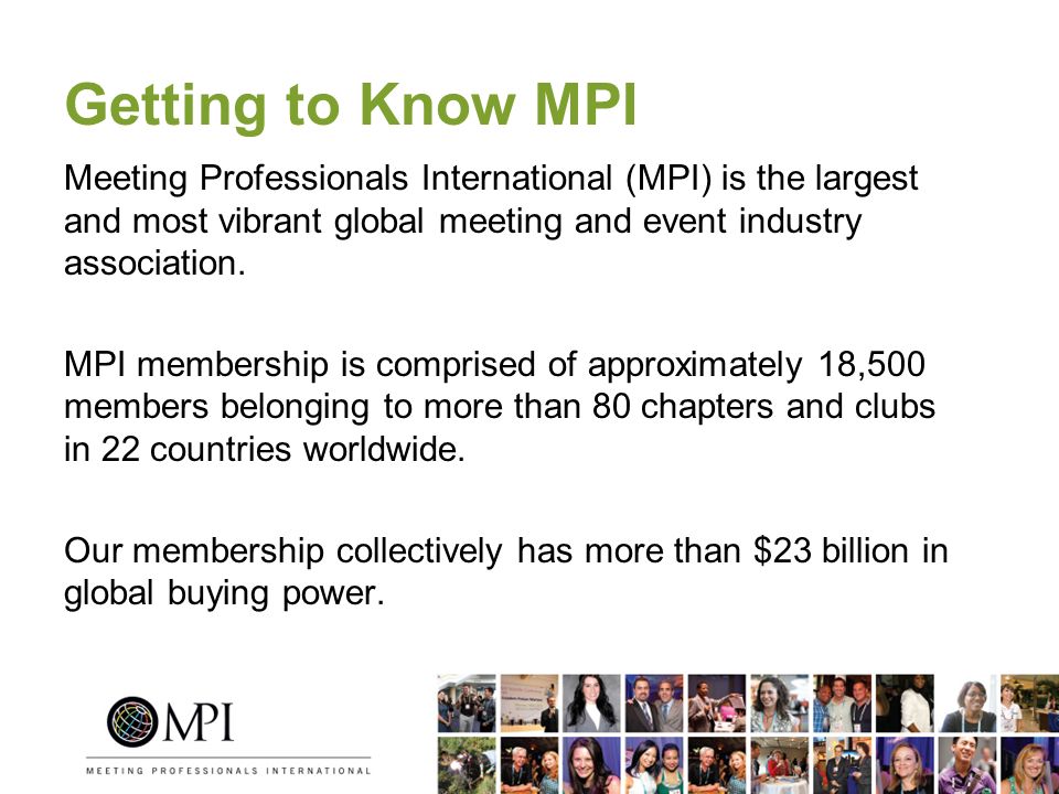 Getting to Know MPI Meeting Professionals International (MPI) is the largest and most vibrant global meeting and event industry association.