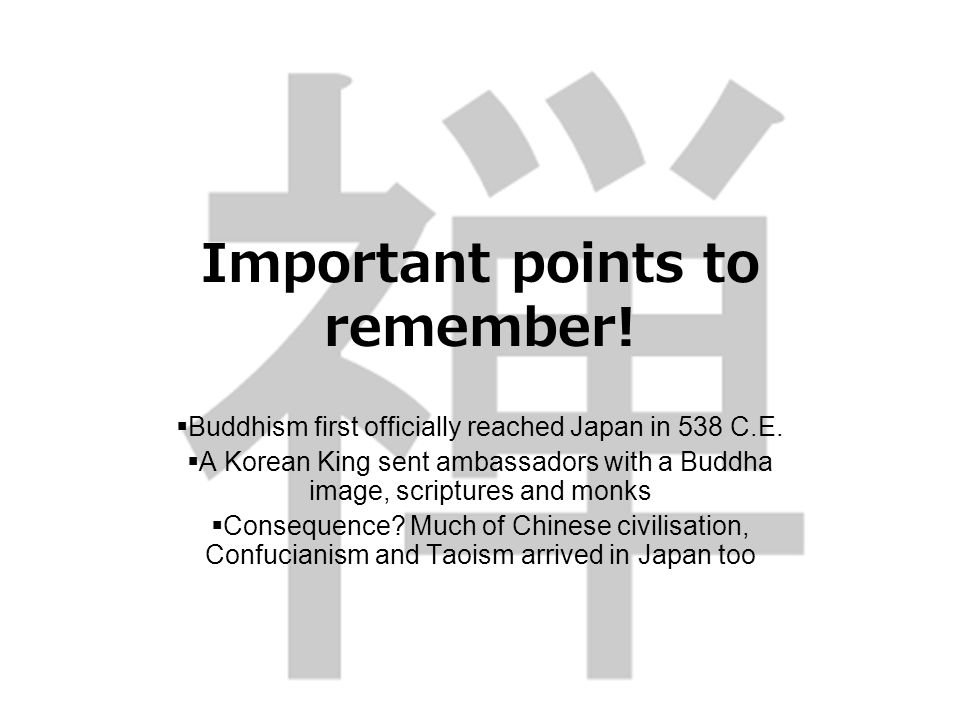 Important points to remember.  Buddhism first officially reached Japan in 538 C.E.