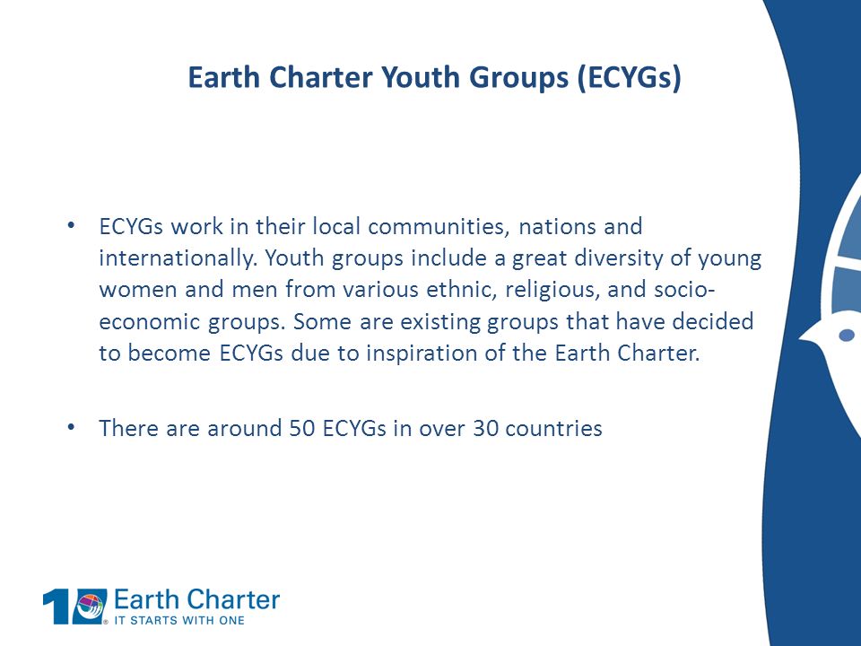 Earth Charter Youth Groups (ECYGs) ECYGs work in their local communities, nations and internationally.
