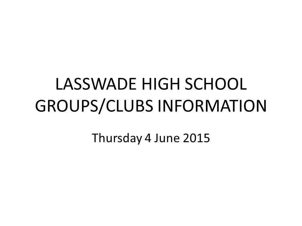 LASSWADE HIGH SCHOOL GROUPS/CLUBS INFORMATION Thursday 4 June 2015