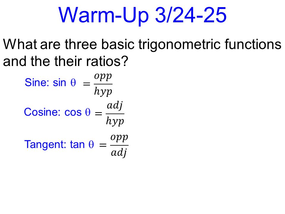 Warm-Up 3/24-25 What are three basic trigonometric functions and the their ratios.