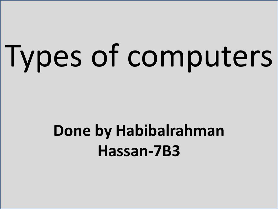 Types of computers Done by Habibalrahman Hassan-7B3