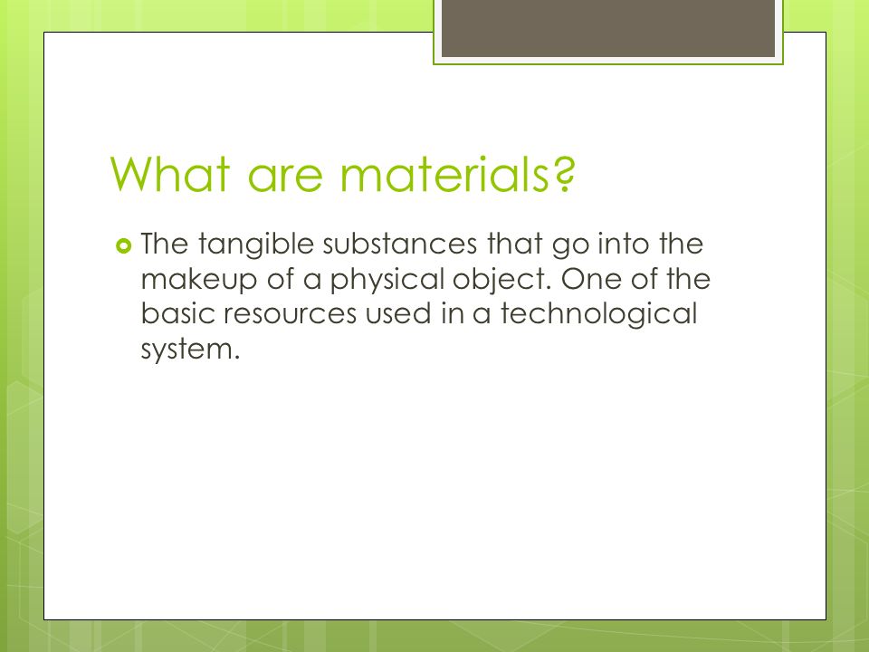 What are materials?