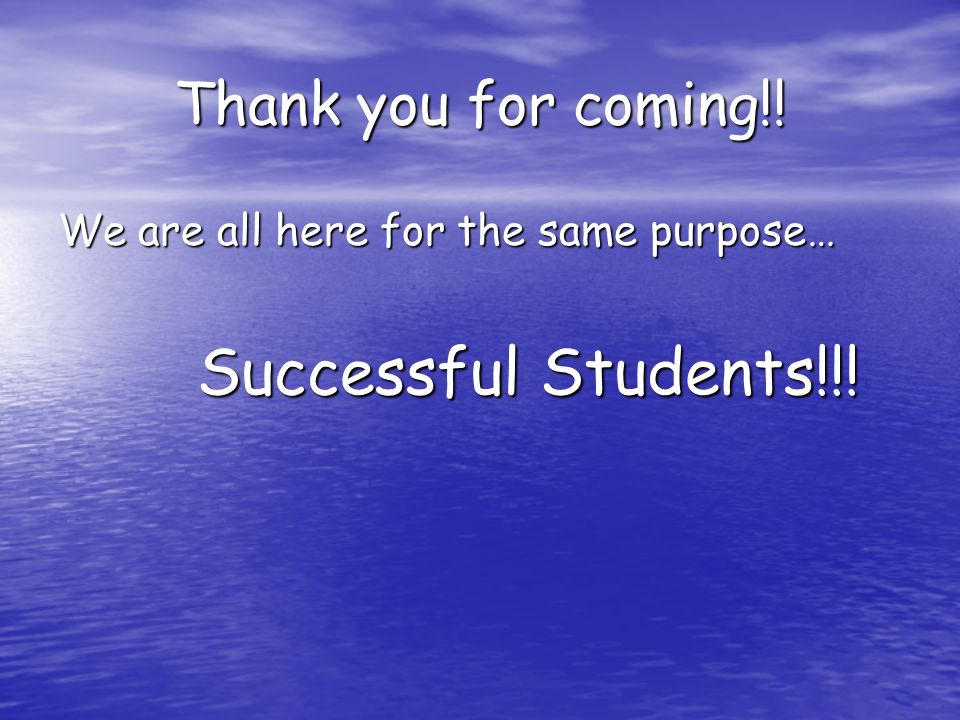 Thank you for coming!! We are all here for the same purpose… Successful Students!!!