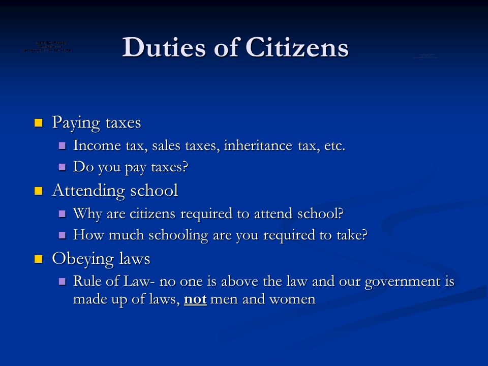 Duties of Citizens Paying taxes Paying taxes Income tax, sales taxes, inheritance tax, etc.