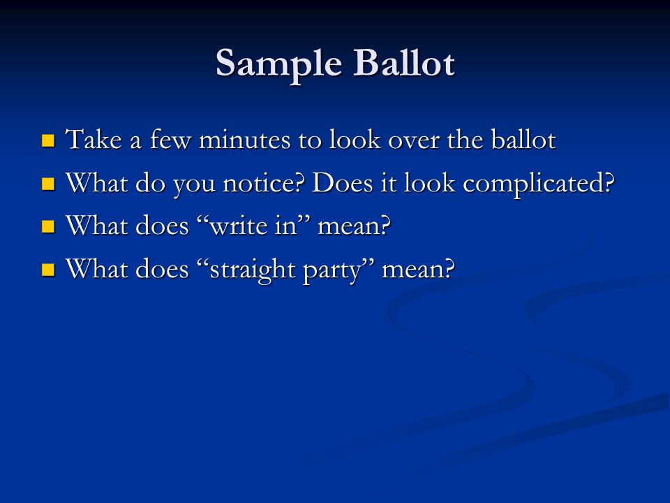 Sample Ballot Take a few minutes to look over the ballot Take a few minutes to look over the ballot What do you notice.