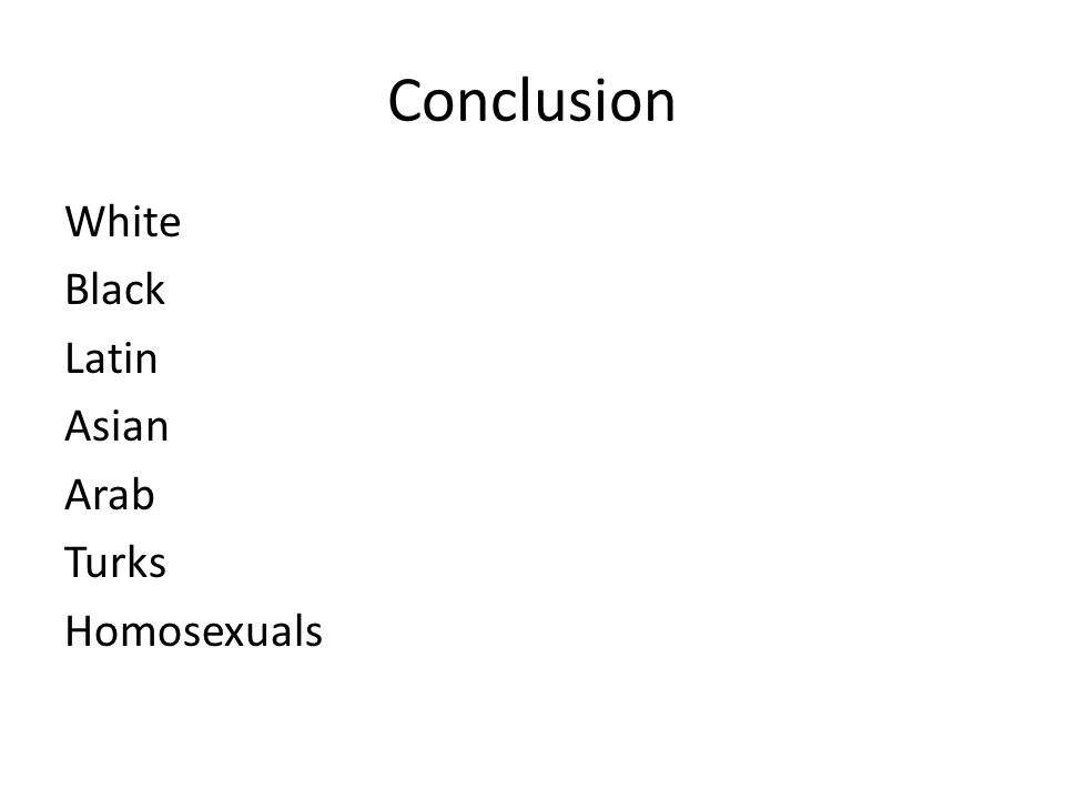 Conclusion White Black Latin Asian Arab Turks Homosexuals
