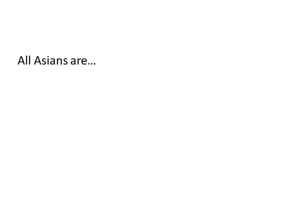 All Asians are…