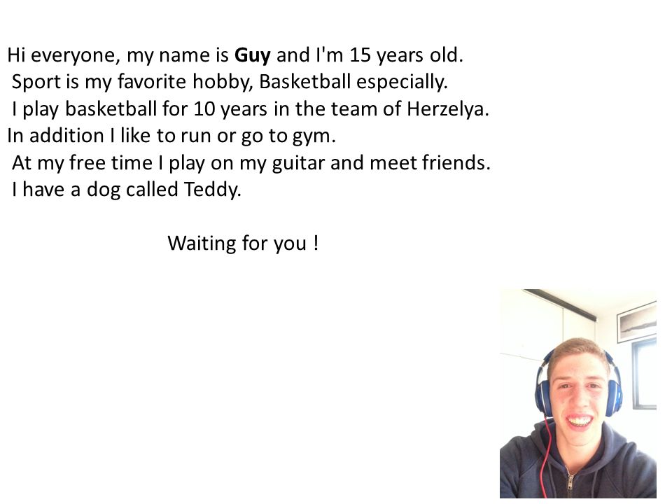 Hi everyone, my name is Guy and I m 15 years old.