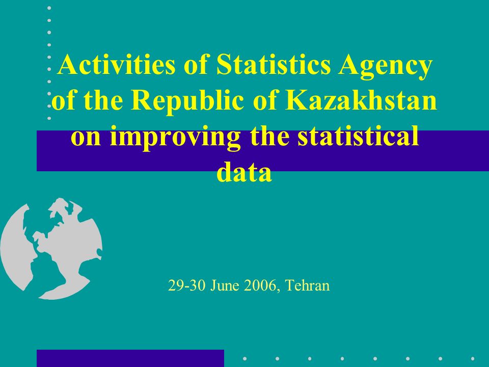 Activities of Statistics Agency of the Republic of Kazakhstan on improving the statistical data June 2006, Tehran