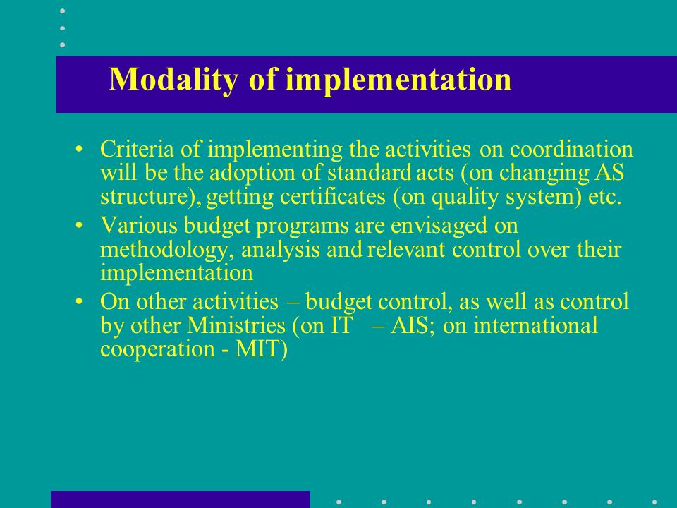 Modality of implementation Criteria of implementing the activities on coordination will be the adoption of standard acts (on changing AS structure), getting certificates (on quality system) etc.
