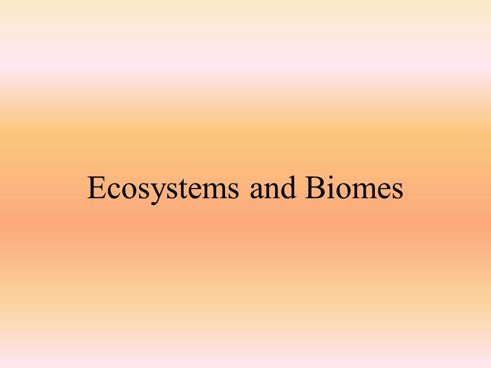 Ecosystems and Biomes