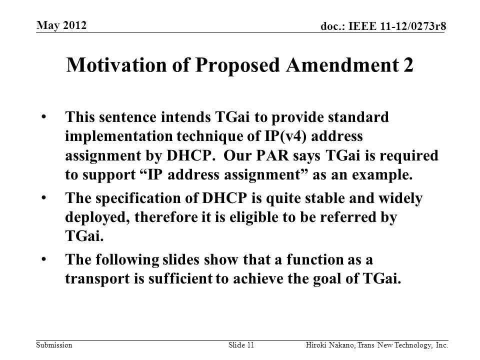 Submission doc.: IEEE 11-12/0273r8 May 2012 Hiroki Nakano, Trans New Technology, Inc.Slide 11 Motivation of Proposed Amendment 2 This sentence intends TGai to provide standard implementation technique of IP(v4) address assignment by DHCP.