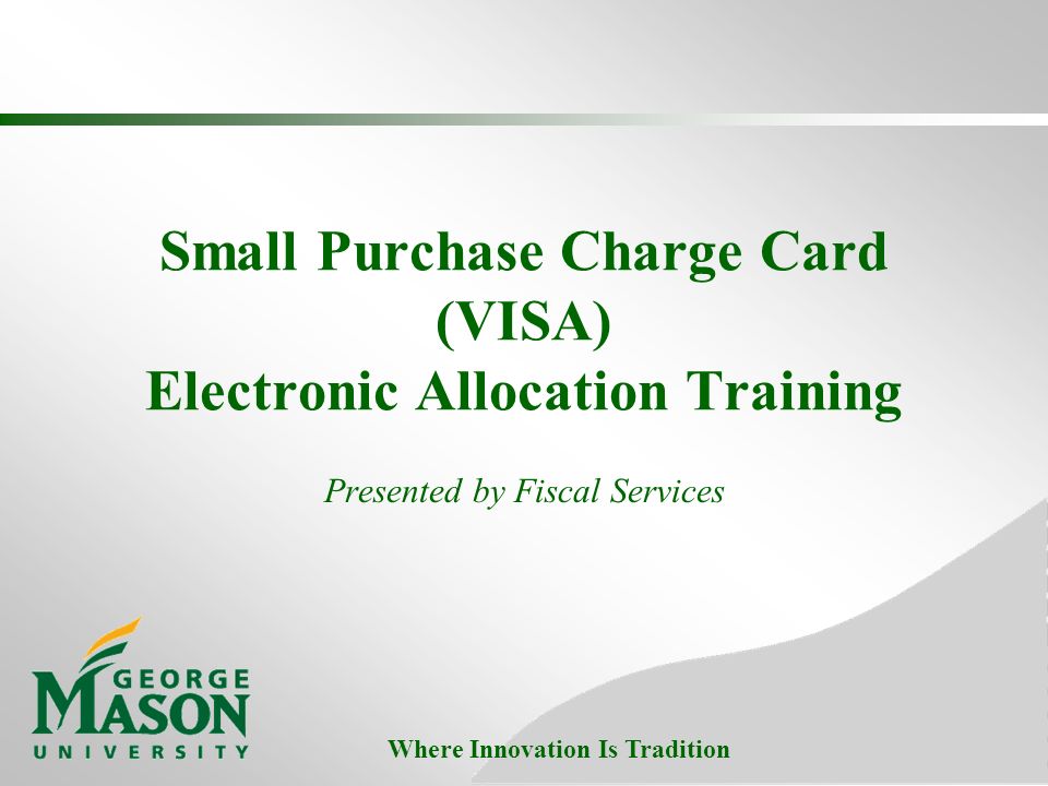 1 where innovation is tradition small purchase charge card visa electronic allocation training presented by fiscal services - Visa Charge Card 1 where innovation is tradition small purchase charge card visa electronic allocation training presented by fiscal services - Visa Charge Card