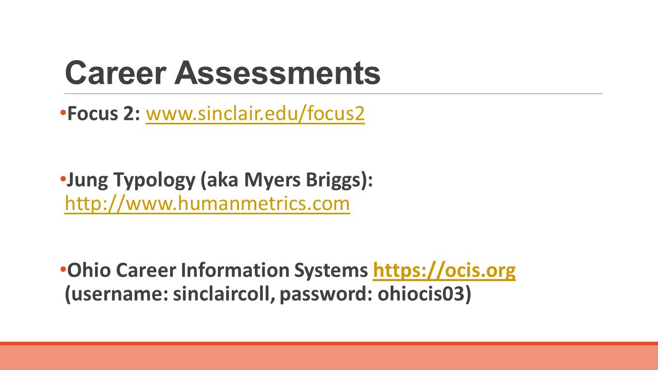 Career Assessments Focus 2:   Jung Typology (aka Myers Briggs):     Ohio Career Information Systems   (username: sinclaircoll, password: ohiocis03)
