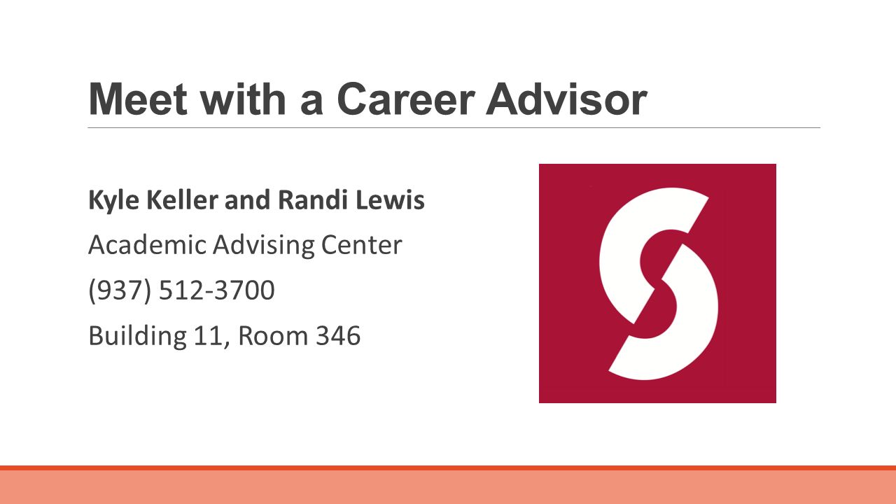 Meet with a Career Advisor Kyle Keller and Randi Lewis Academic Advising Center (937) Building 11, Room 346