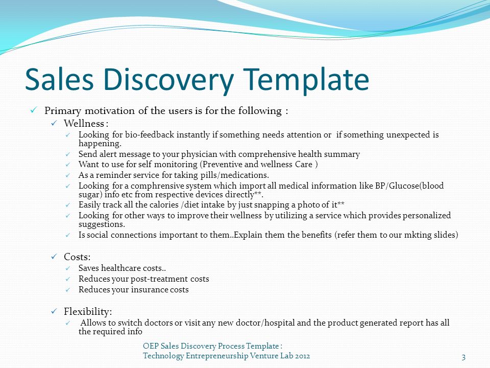 Sales Discovery Template Primary motivation of the users is for the following : Wellness : Looking for bio-feedback instantly if something needs attention or if something unexpected is happening.