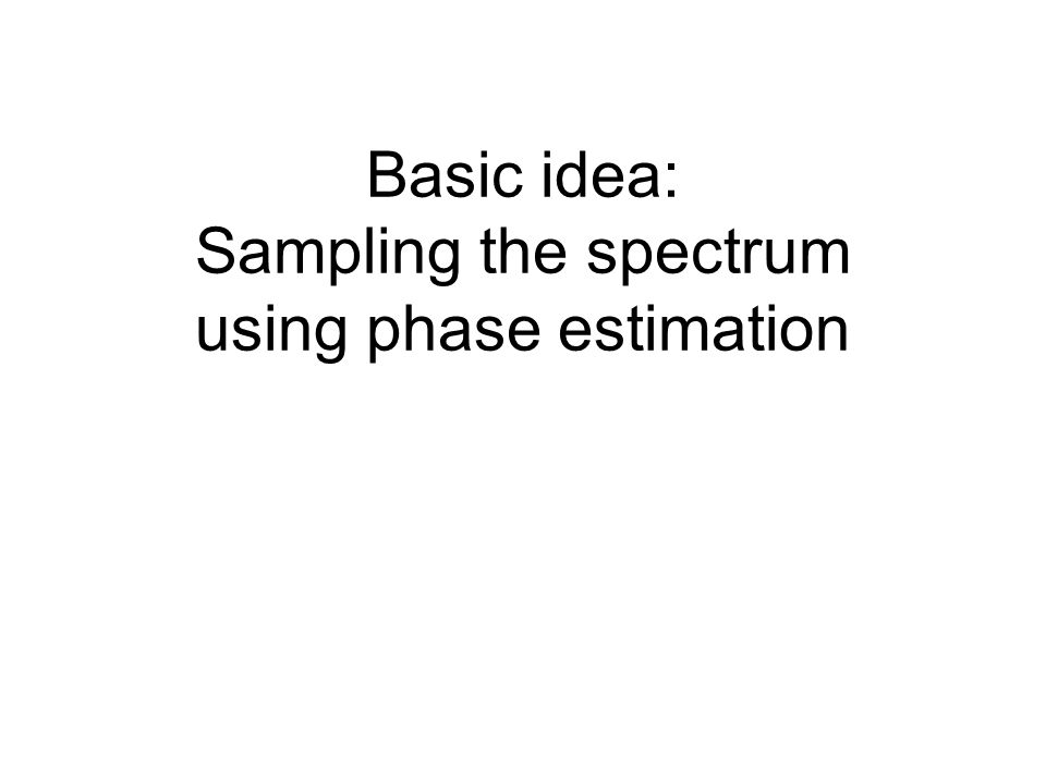 Basic idea: Sampling the spectrum using phase estimation