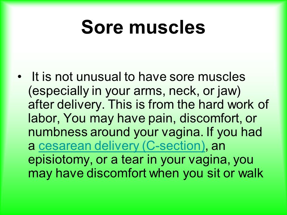 Sore muscles It is not unusual to have sore muscles (especially in your arms, neck, or jaw) after delivery.