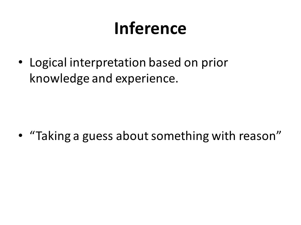 Inference Logical interpretation based on prior knowledge and experience.