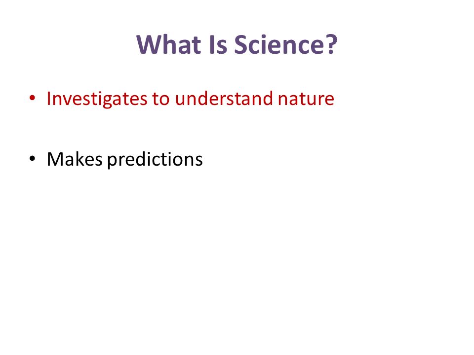 What Is Science Investigates to understand nature Makes predictions