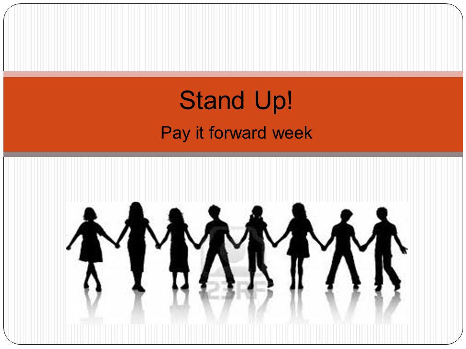 Stand Up! Pay it forward week