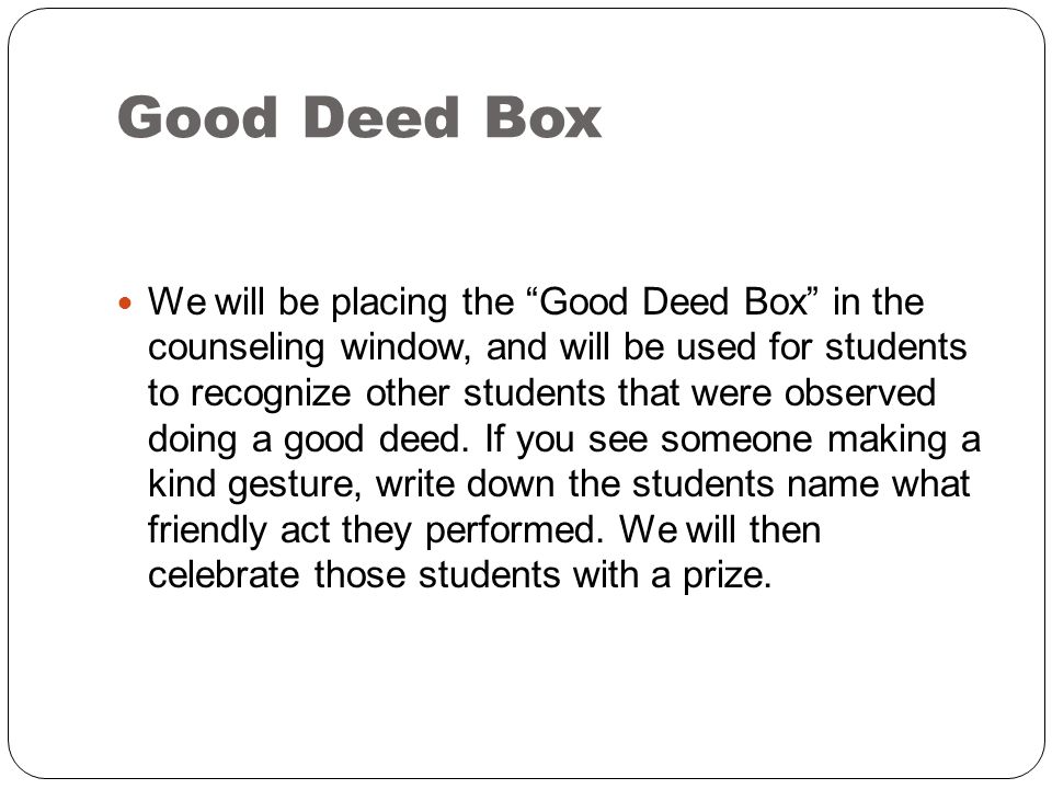 Good Deed Box We will be placing the Good Deed Box in the counseling window, and will be used for students to recognize other students that were observed doing a good deed.