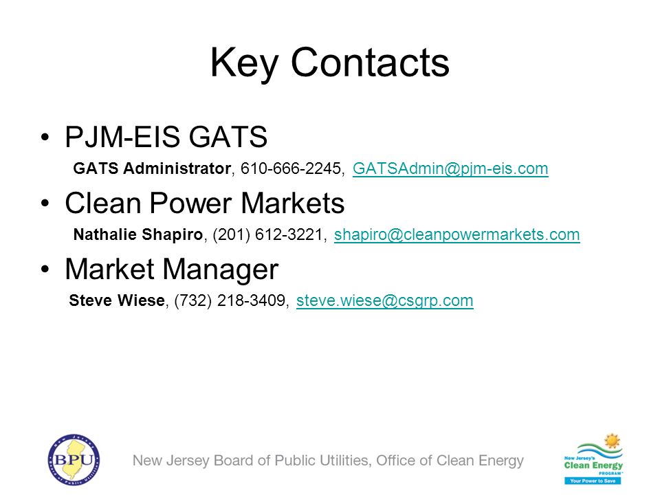 Key Contacts PJM-EIS GATS GATS Administrator, , Clean Power Markets Nathalie Shapiro, (201) , Market Manager Steve Wiese, (732) ,