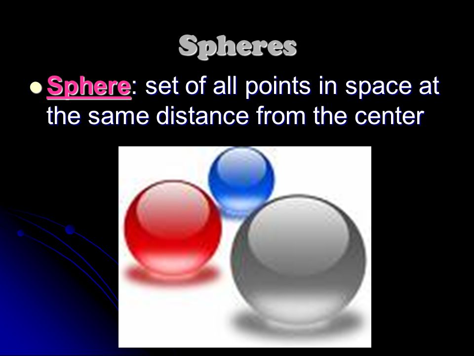 Spheres Sphere: set of all points in space at the same distance from the center Sphere: set of all points in space at the same distance from the center