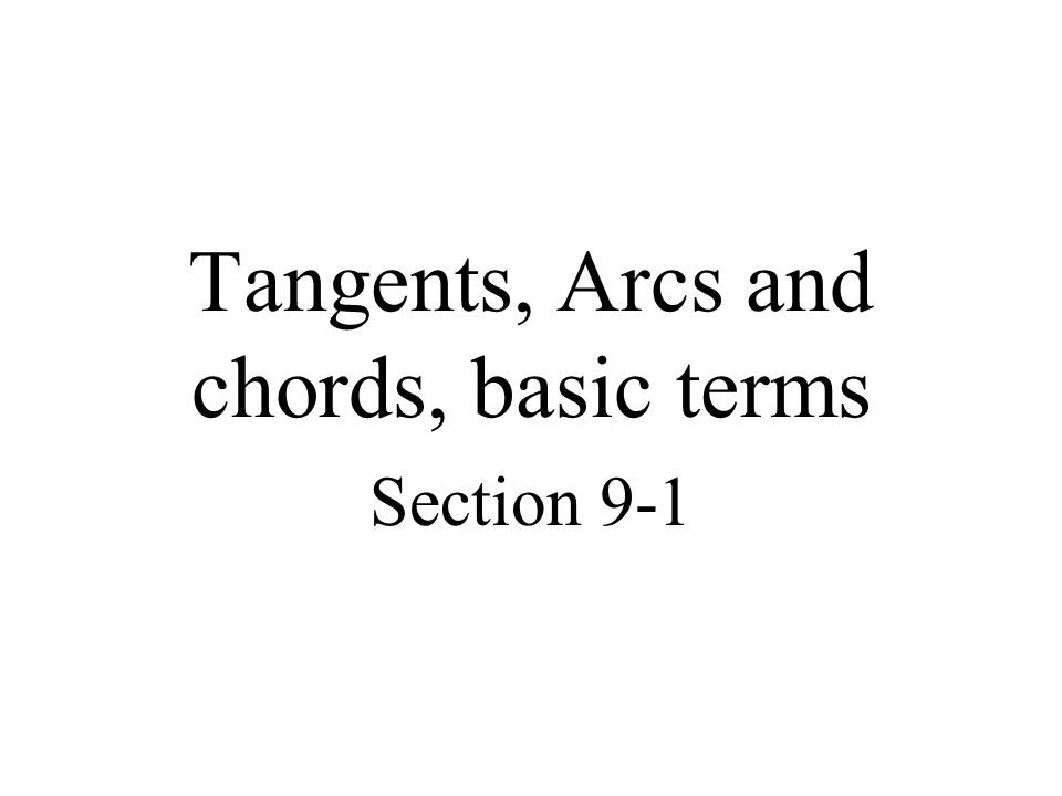 Tangents, Arcs and chords, basic terms Section 9-1