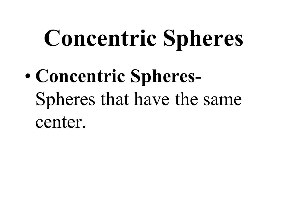 Concentric Spheres Concentric Spheres- Spheres that have the same center.