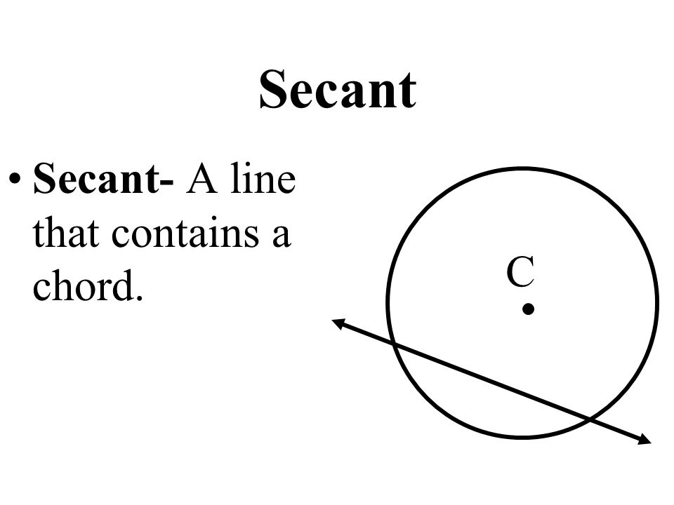 Secant Secant- A line that contains a chord. C