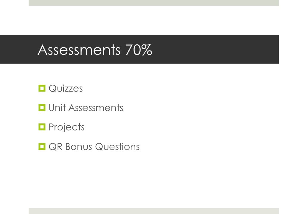 Assessments 70%  Quizzes  Unit Assessments  Projects  QR Bonus Questions