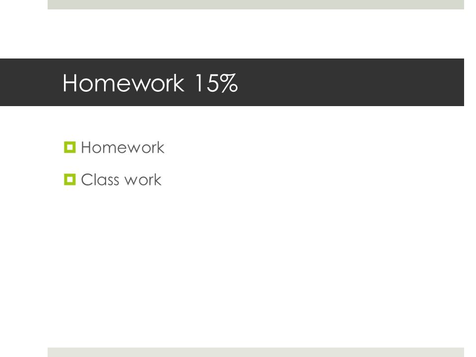 Homework 15%  Homework  Class work