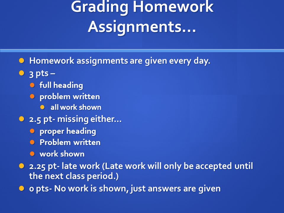 Grading Homework Assignments... Homework assignments are given every day.