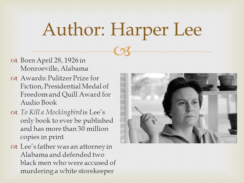 Harper Lee.   Born April 28, 1926 in Monroeville, Alabama  Awards:  Pulitzer Prize for Fiction, Presidential Medal of Freedom and Quill Award  for Audio. - ppt download