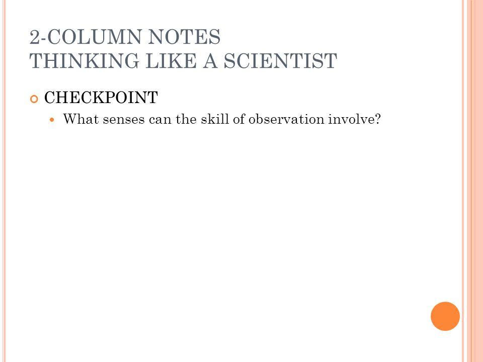 2-COLUMN NOTES THINKING LIKE A SCIENTIST CHECKPOINT What senses can the skill of observation involve