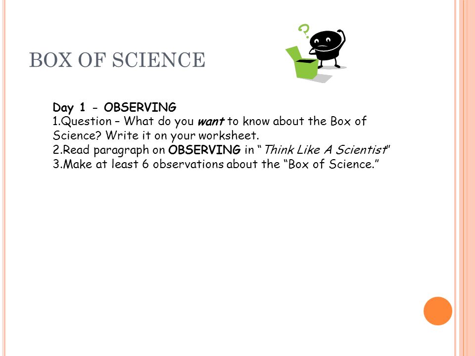 BOX OF SCIENCE Day 1 - OBSERVING 1.Question – What do you want to know about the Box of Science.