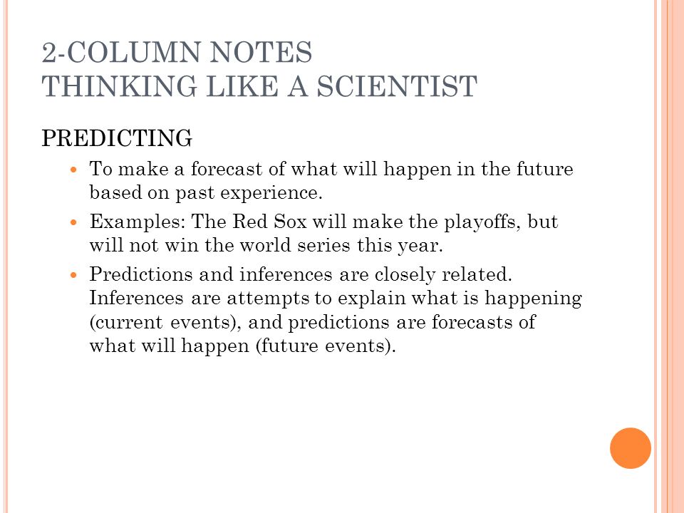 2-COLUMN NOTES THINKING LIKE A SCIENTIST PREDICTING To make a forecast of what will happen in the future based on past experience.