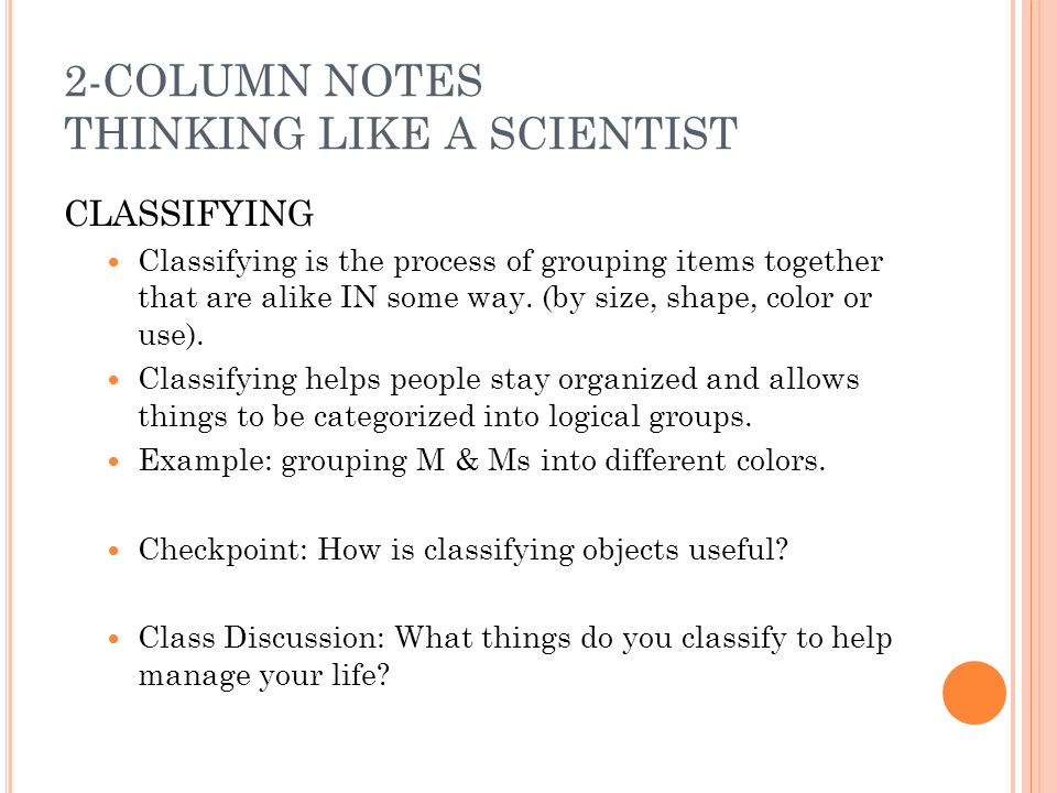 2-COLUMN NOTES THINKING LIKE A SCIENTIST CLASSIFYING Classifying is the process of grouping items together that are alike IN some way.