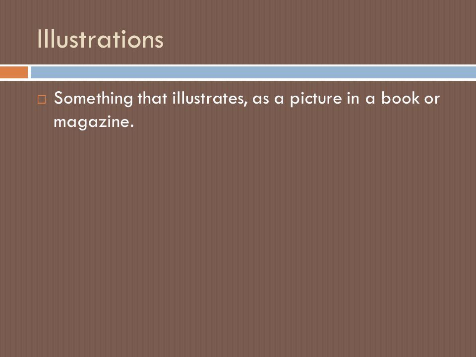 Illustrations  Something that illustrates, as a picture in a book or magazine.