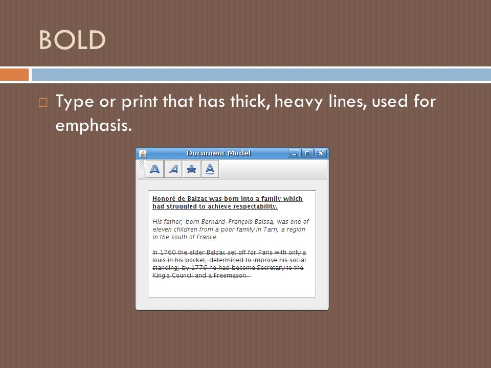 BOLD  Type or print that has thick, heavy lines, used for emphasis.