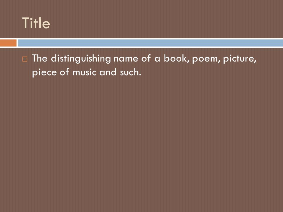 Title  The distinguishing name of a book, poem, picture, piece of music and such.