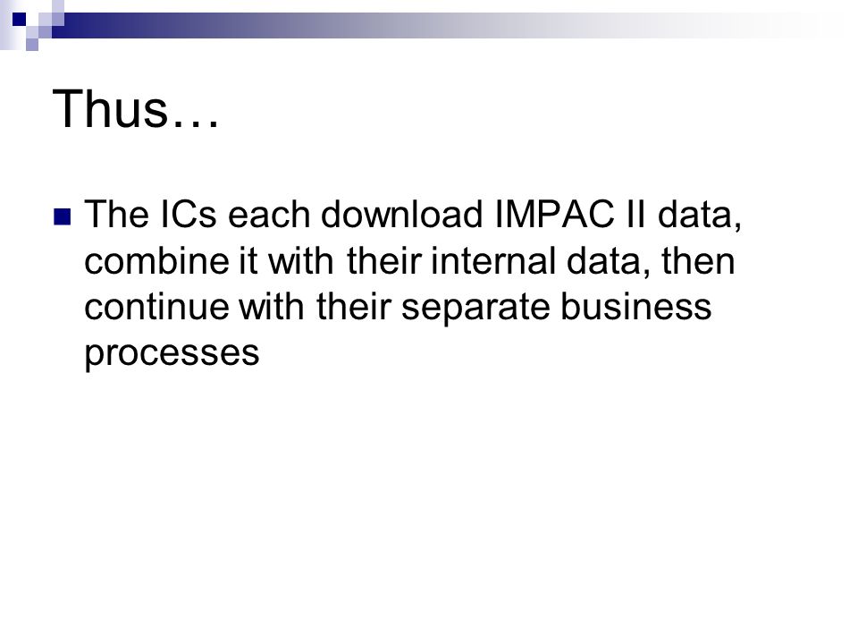 Thus… The ICs each download IMPAC II data, combine it with their internal data, then continue with their separate business processes