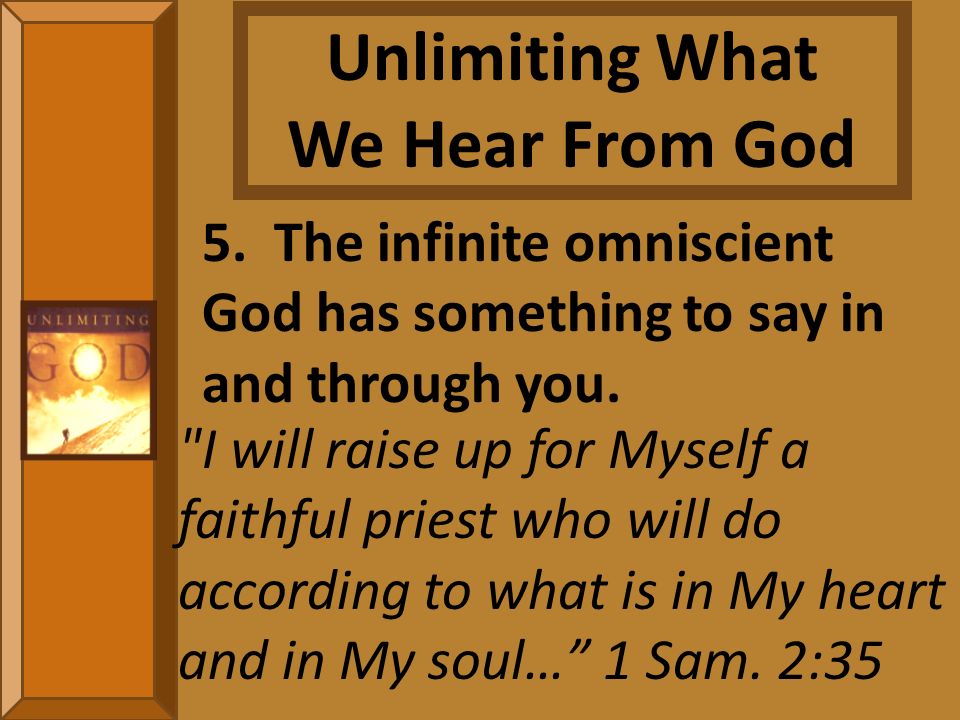 5. The infinite omniscient God has something to say in and through you.