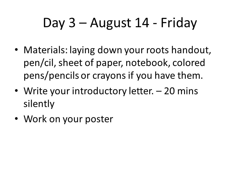 Day 3 – August 14 - Friday Materials: laying down your roots handout, pen/cil, sheet of paper, notebook, colored pens/pencils or crayons if you have them.