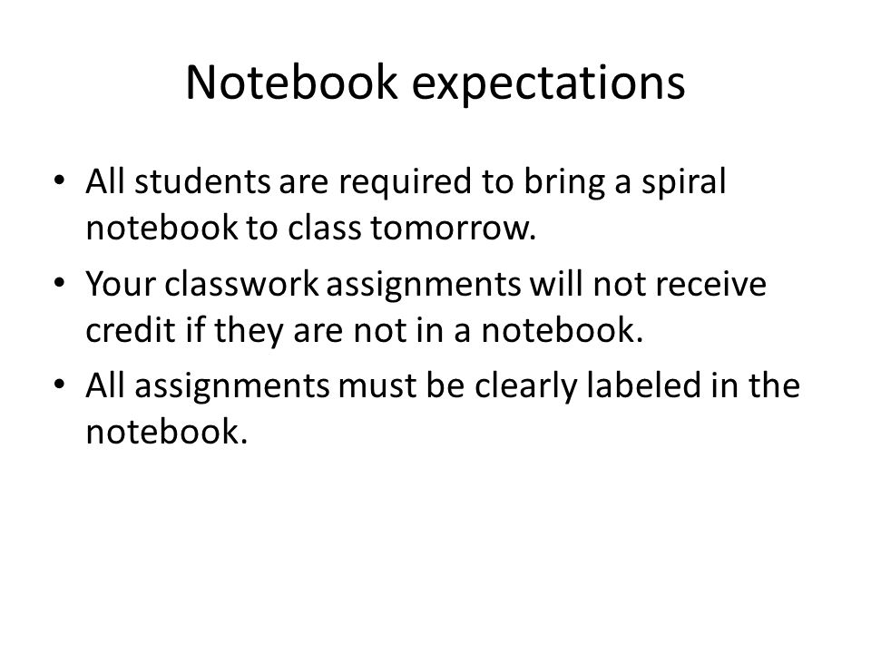 Notebook expectations All students are required to bring a spiral notebook to class tomorrow.
